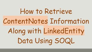How To Retrieve Contentnotes Information Along With Linkedentity Data Using Soql