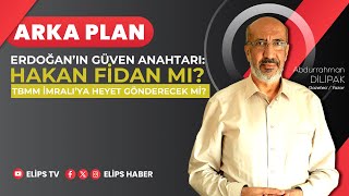 ERDOĞAN'IN GÜVEN ANAHTARI HAKAN FİDAN MI? | Abdurrahman Dilipak, Arka Plan