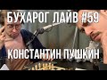 Бухарог Лайв #59: Константин Пушкин