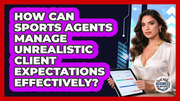 How Can Sports Agents Manage Unrealistic Client Expectations Effectively? - Business In Sports