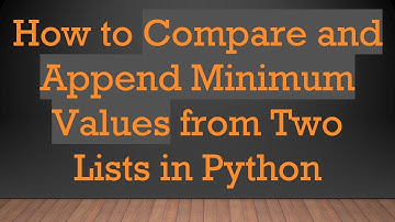 How to Compare and Append Minimum Values from Two Lists in Python