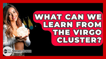 What Can We Learn From The Virgo Cluster? - Physics Frontier