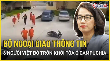 Bộ Ngoại giao thông tin về vụ 6 người Việt nổ súng bỏ trốn khỏi tòa ở Campuchia | Báo VietNamNet