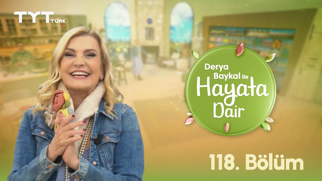 Derya Baykal ile Hayata Dair | 118. Bölüm (25 Eylül 2025)