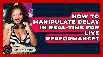 How To Manipulate Delay In Real-time For Live Performance? - Music Producer Mastery