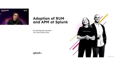 Tech Talk - Adoption of RUM and APM at Splunk