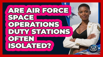 Are Air Force Space Operations Duty Stations Often Isolated? - Sky Command Brotherhood