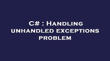 C# : Handling unhandled exceptions problem
