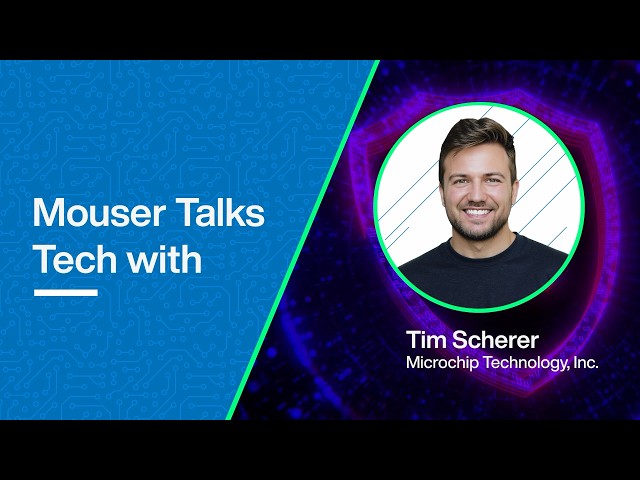Mouser Talks Tech with Microchip about effective Cyber Security implementation | Mouser Electronics