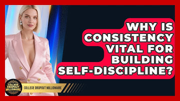 Why Is Consistency Vital For Building Self-discipline? - College Dropout Millionaire