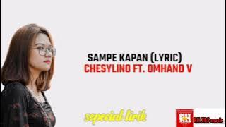 SAMPE KAPAN (LIRIK) CHESYLINO FT OMHAND V