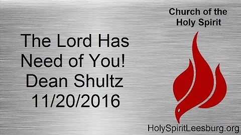 The Lord Has Need of You! Dean Shultz 11/20/2016