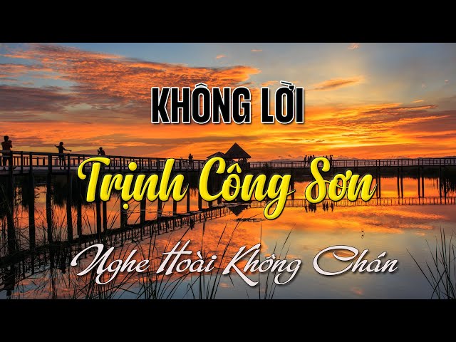 Nhạc Không Lời TRỊNH CÔNG SƠN Những Tình Khúc Để Đời, Nhạc Phòng Trà Nhẹ Nhàng Nghe Hoài Không Chán class=