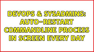 DevOps & SysAdmins: Auto-restart commandline process in screen every day (2 Solutions!!)