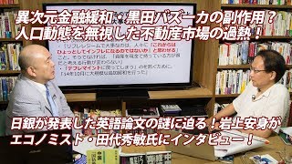 失敗したアベノミクス・異次元金融緩和の副作用!? 人口減少にも関わらずバブル化する不動産市場・サブリース契約の地獄！日銀が発表した英語論文の謎に迫る！岩上安身が田代秀敏氏にインタビュー2018.7.1