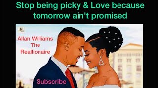 Stop Being Picky Love Because Tomorrow Aint Promised