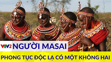 Những phong tục độc đáo đến kỳ lạ của người Masai ở Kenya | Khám phá Châu Phi | VTV2