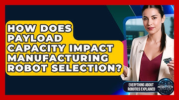 How Does Payload Capacity Impact Manufacturing Robot Selection?