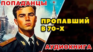 Аудиокнига ПОПАДАНЦЫ: ПРОПАВШИЙ В 70-Х
