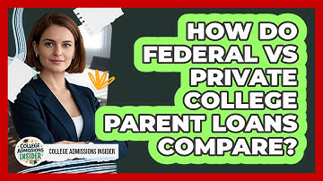 How Do Federal Vs Private College Parent Loans Compare? - College Admissions Insider