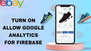 How To Turn On Allow Google Analytics For Firebase On Ebay App