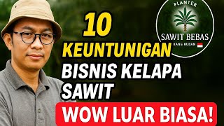 10 keuntungan dari bisnis kelapa sawit yang luar biasa, mungkin belum Anda sadari!