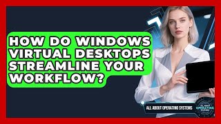 How Do Windows Virtual Desktops Streamline Your Workflow? - All About Operating Systems Wealth