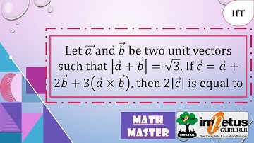 Let a ⃗ and b ⃗ be two unit vectors such that |a ⃗+b ⃗ |=√3. If c ⃗=a ⃗+2b ⃗+3(a ⃗×b ⃗ ), then 2|c ⃗