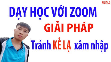 Giải pháp TRÁNH KẺ LẠ XÂM NHẬP l Khi dạy học với ZOOM l BNIT4.0