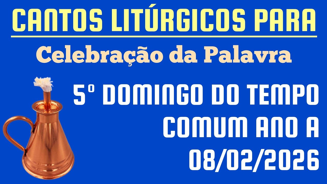 CANTOS LITÚRGICOS para Celebração da Palavra do 5º Domingo do Tempo Comum Ano A