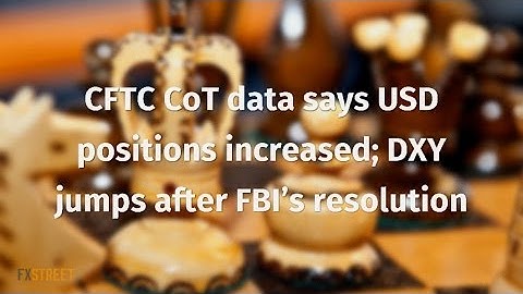CFTC CoT data says USD positions increased; DXY jumps after FBI’s resolution