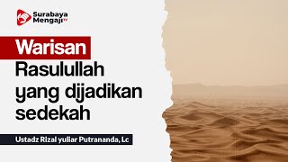 Warisan Rasulullah yang dijadikan sedekah - Ustadz Rizal yuliar Putrananda, Lc