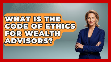 What Is The Code Of Ethics For Wealth Advisors? - Wealth Advisor Success Hub