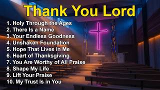 Thank You Lord 🔥 Powerful Worship Music 2026 | Best Christian Playlist