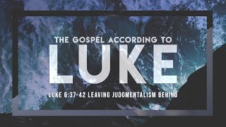 Leaving Judgmentalism Behind (Luke 6:37-42)