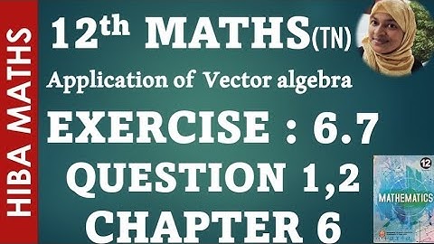 12th maths chapter 6 exercise 6.7 question 1-2 applications of vector algebra hiba maths