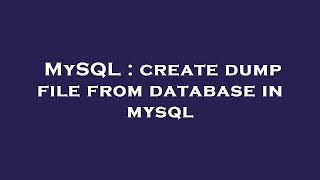 MySQL : create dump file from database in mysql