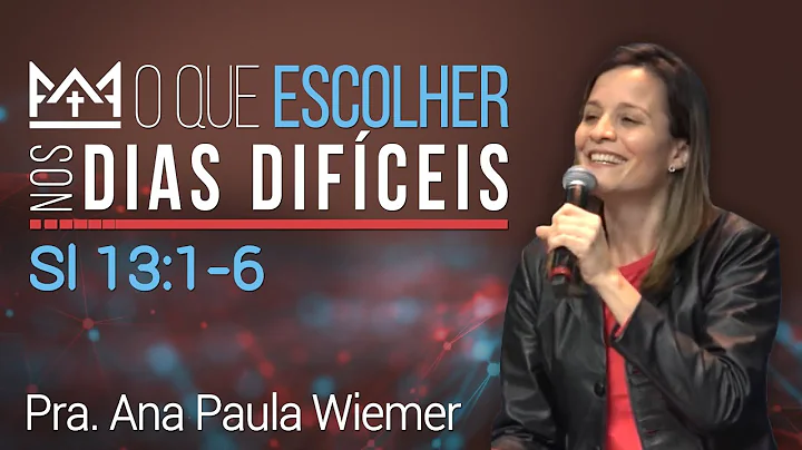 O QUE ESCOLHER NOS DIAS DIFCEIS - Sl 13 (Pra. Ana Paula Wiemer)