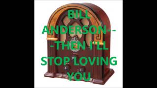 Watch Bill Anderson Then Ill Stop Loving You video