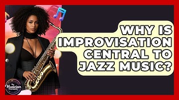 Why Is Improvisation Central To Jazz Music? - The Musician Encyclopedia