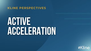 Kline Perspectives: Active Acceleration