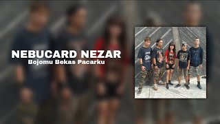 NEBUCARD NEZAR - BOJOMU BEKAS PACARKU