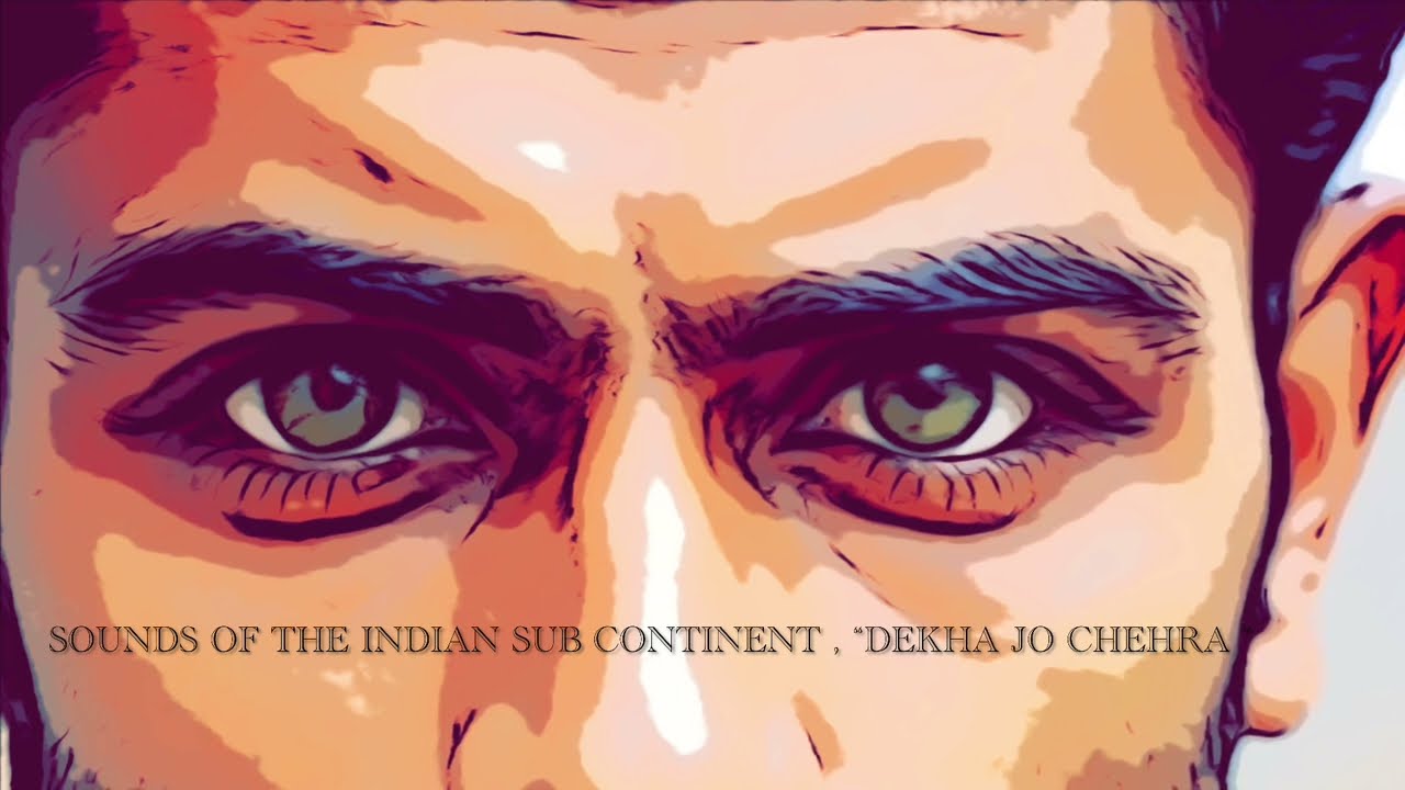 SOUNDS OF THE INDIAN SUB CONTINENT ,  “ DEKHA JO CHEHRA “ 