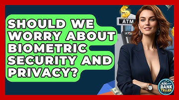 Should We Worry About Biometric Security And Privacy? - Ask Your Bank Teller