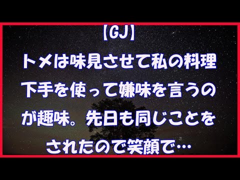 【GJ】トメは味見をさせて私の料理下手を使って嫌味を言うのが趣味。先日も同じことをされたので笑顔で…