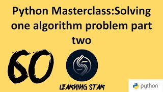 60_Python Masterclass:Solving one algorithm problem part two  (Total Time: 336:58)