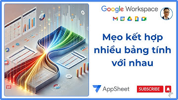 [Appsheet] [NAS.25.01] Bài 8: Mẹo gộp nhiều bảng tính trong appsheet