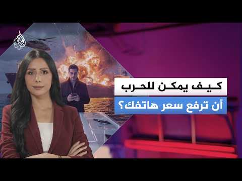 كيف يمكن للحرب أن ترفع سعر هاتفك؟