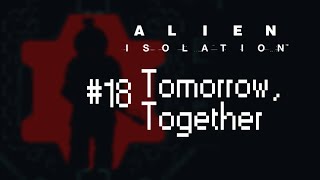 Alien: Isolation - Nightmare Difficulty (Mission 18 - Tomorrow, Together)