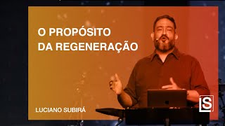O PROPÓSITO DA REGENERAÇÃO - Luciano Subirá
